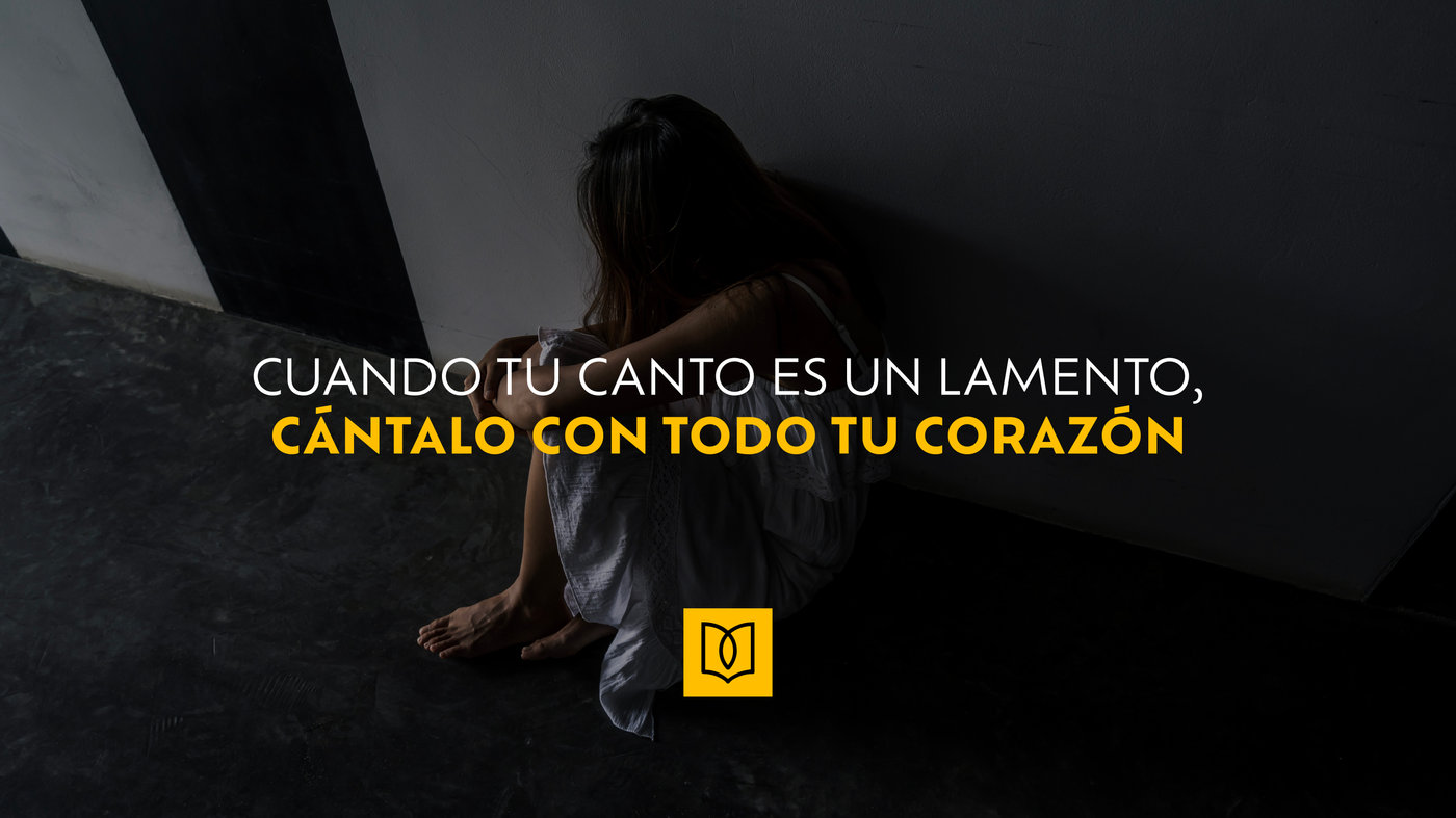 Cuando tu canto es un lamento, cántalo con todo tu corazón