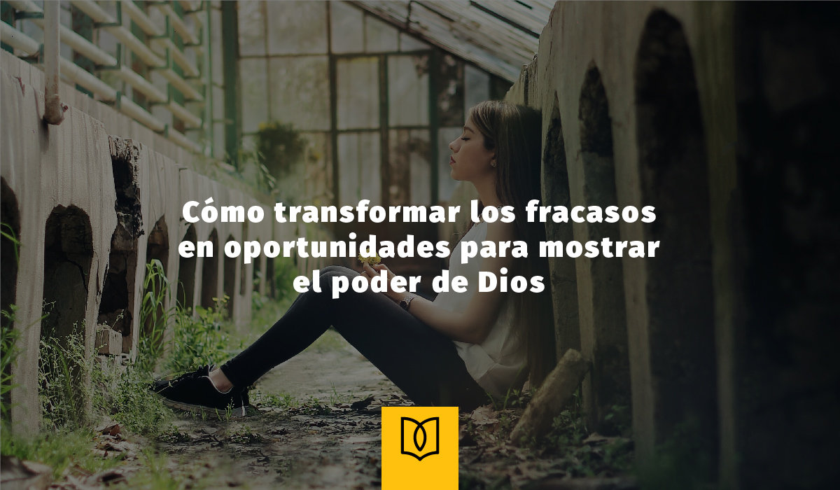 Cómo transformar los fracasos en oportunidades para mostrar el poder de Dios