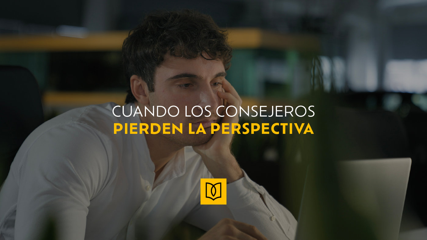Cuando los Consejeros Pierden la Perspectiva