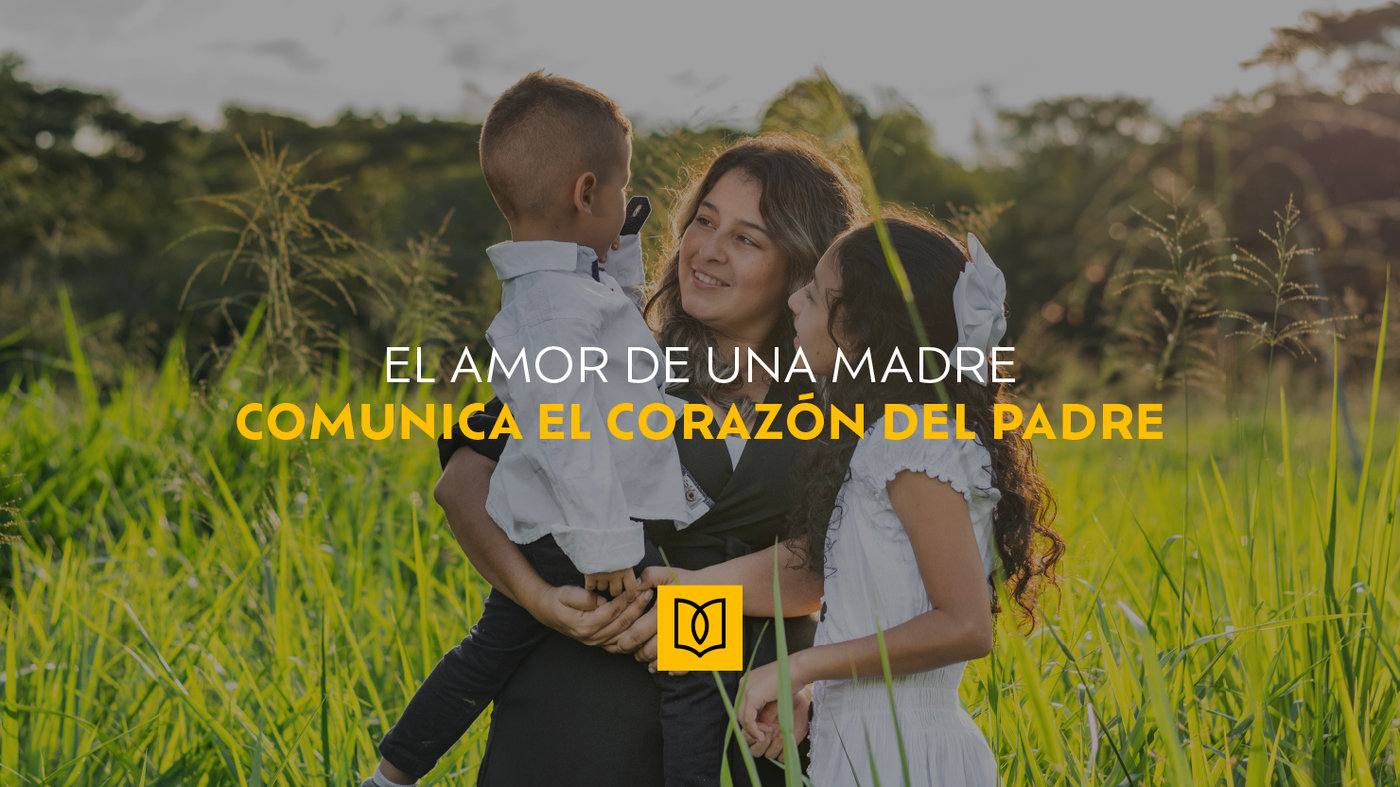 El amor de una madre comunica el corazón de Padre.
