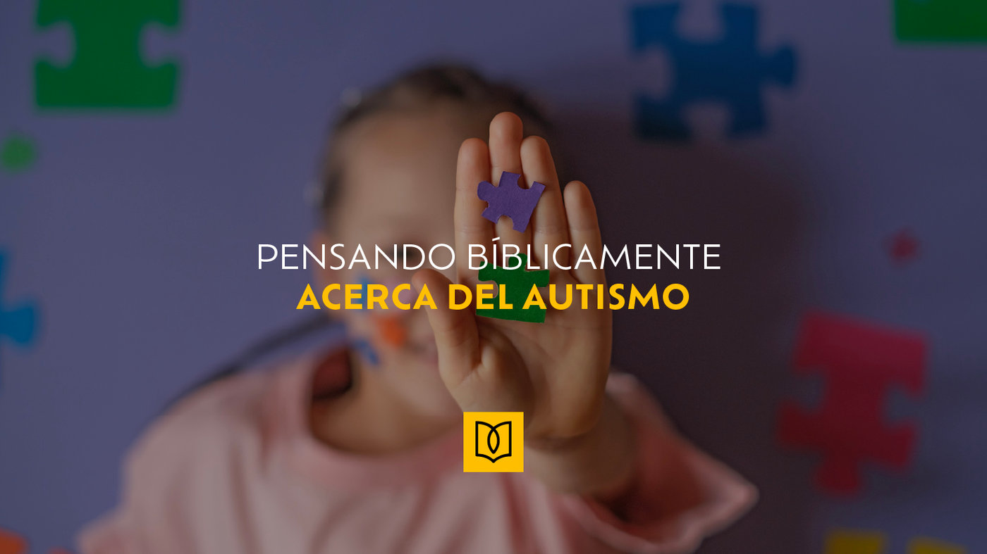 Pensando bíblicamente acerca del autismo