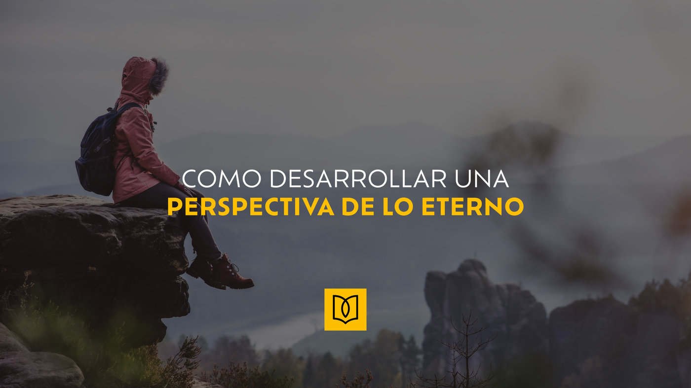 COMO DESARROLLAR UNA PERSPECTIVA DE LO ETERNO