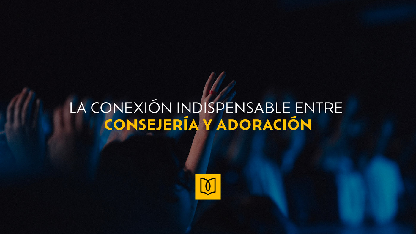 La conexión indispensable entre consejería y adoración