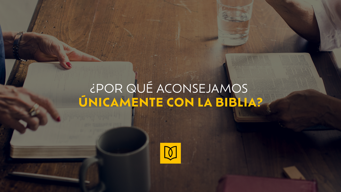 ¿Por qué aconsejamos únicamente con la Biblia?