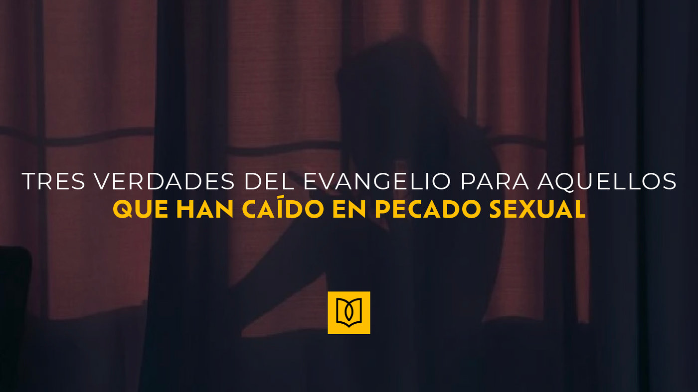 Tres Verdades del Evangelio para Aquellos Que Han Caído en Pecado Sexual