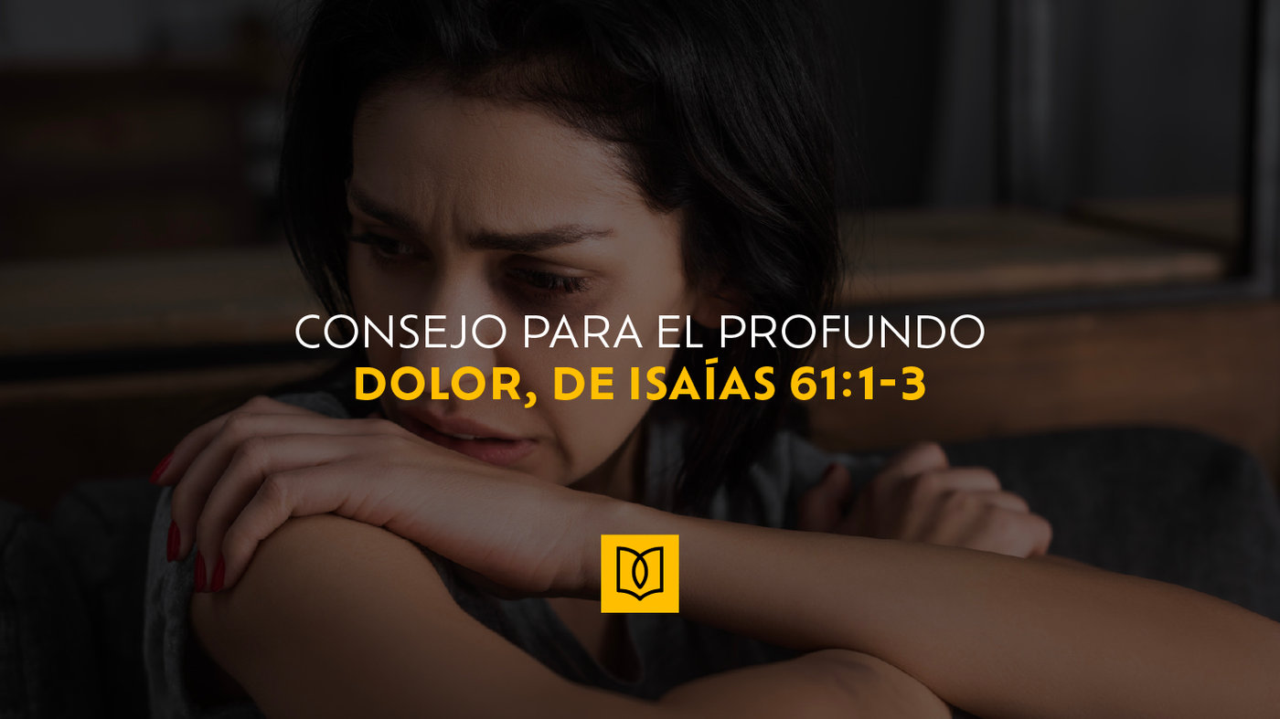 Consejo Para el Profundo Dolor, de Isaías 61:1-3