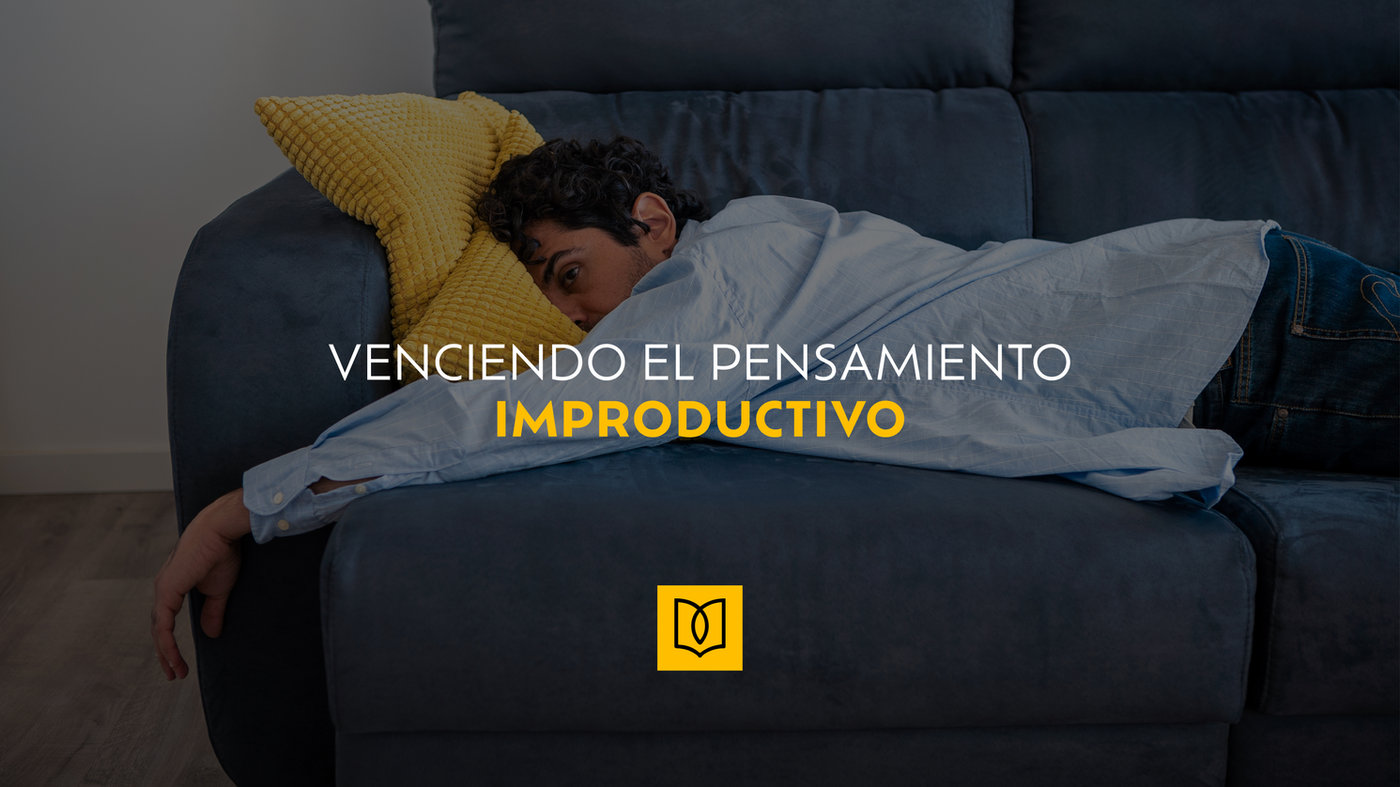 Venciendo el pensamiento improductivo