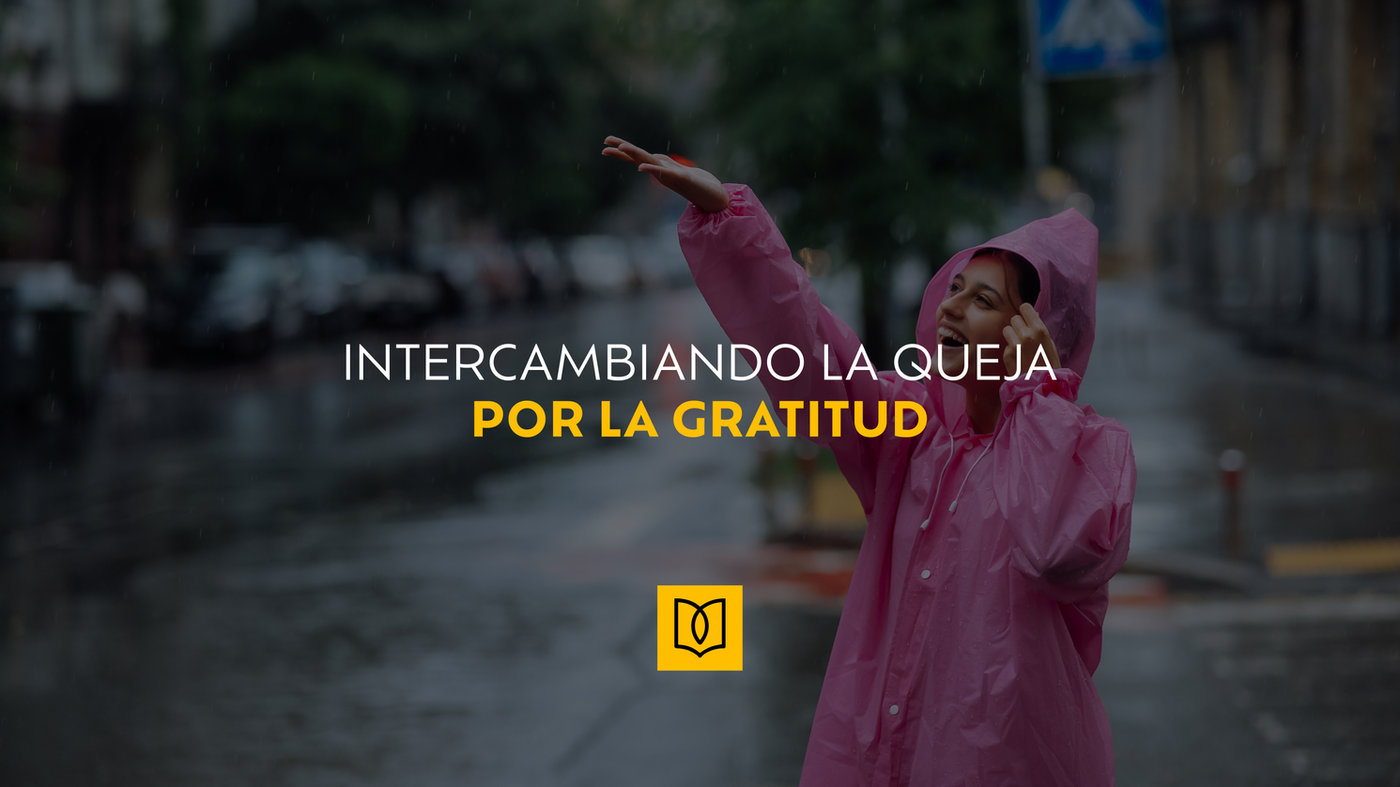 Intercambiando la Queja por Gratitud