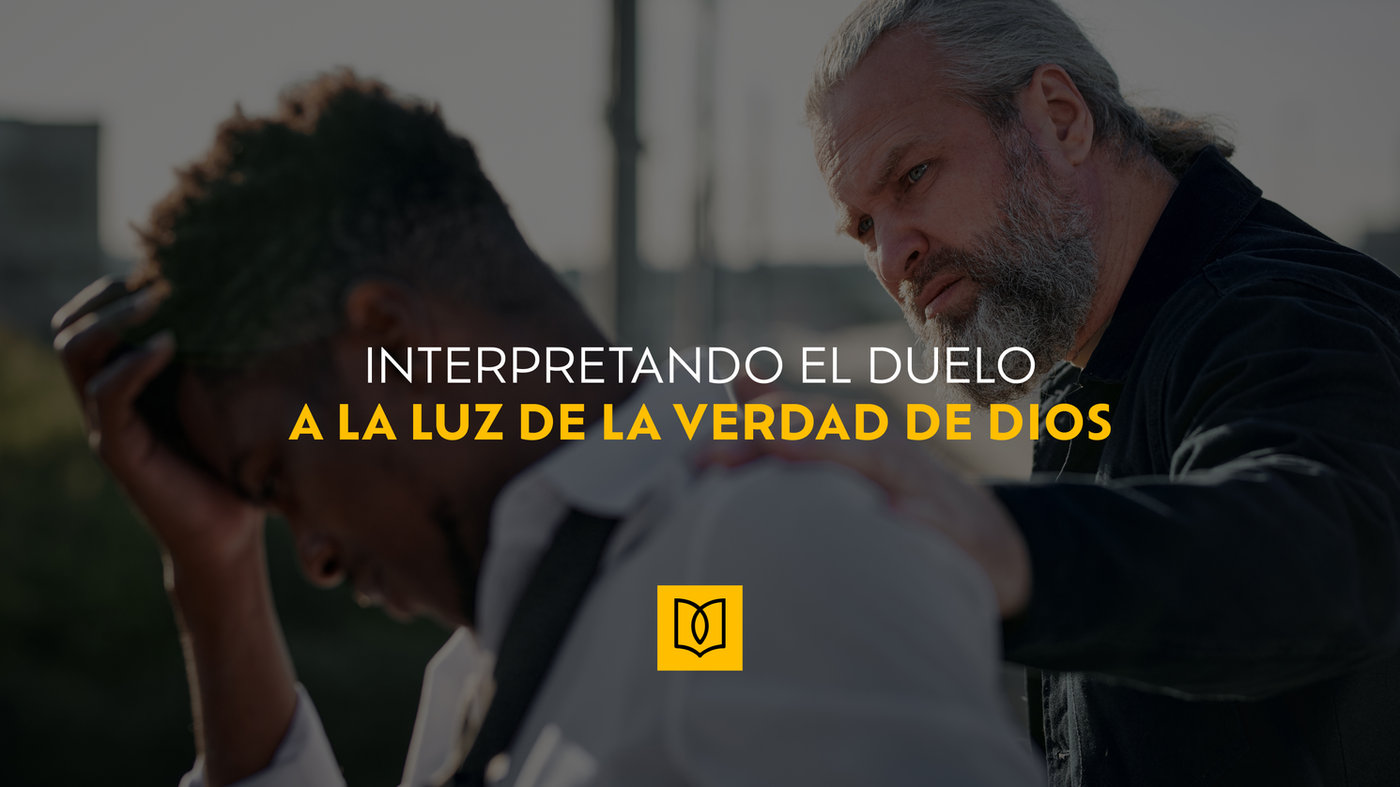 Interpretando el duelo a la luz de la verdad de Dios